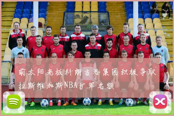 前太阳老板科朗吉洛集团积极争取拉斯维加斯NBA扩军名额